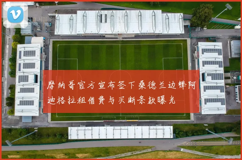 摩纳哥官方宣布签下桑德兰边锋阿迪格拉租借费与买断条款曝光