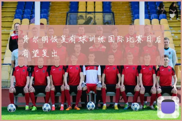 费尔明恢复有球训练国际比赛日后有望复出